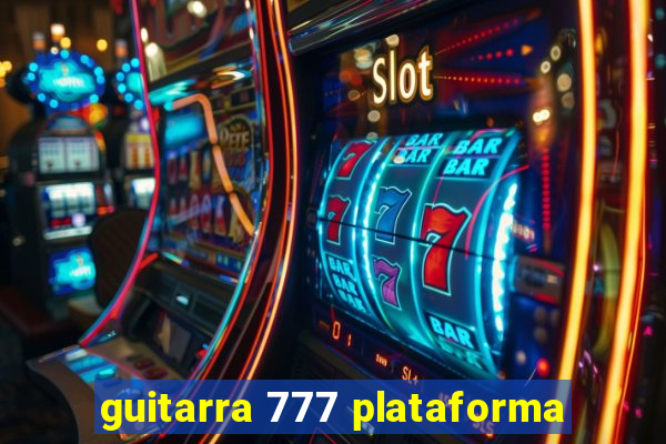 guitarra 777 plataforma